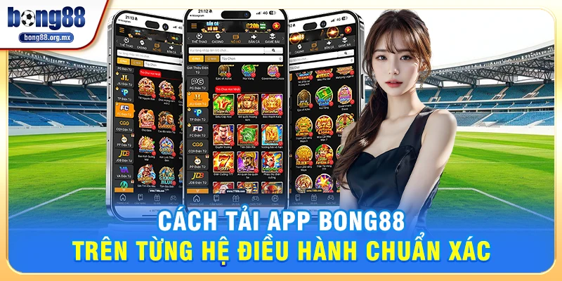 Cách tải app Bong88 trên từng hệ điều hành chuẩn xác