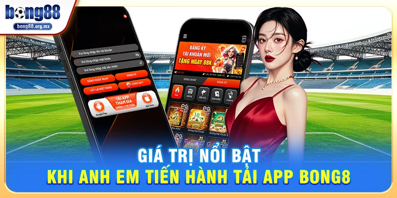 Giá trị nổi bật khi anh em tiến hành tải app Bong88