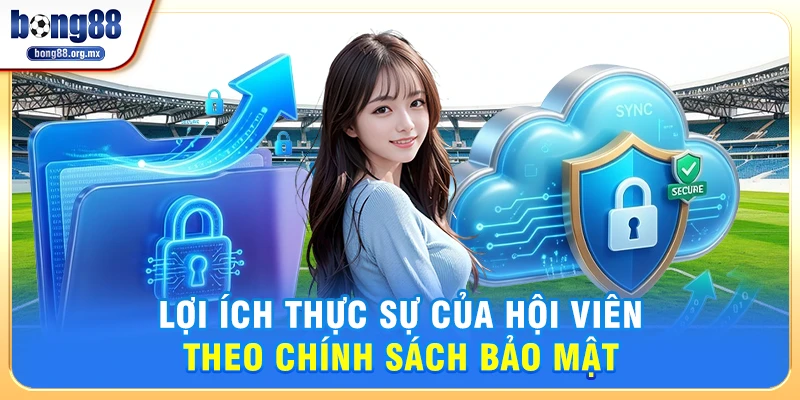 Lợi ích thực sự của hội viên theo chính sách bảo mật