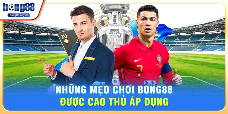 Mẹo chơi Bong88 - Giúp Người Chơi Tăng Cơ Hội Chiến Thắng